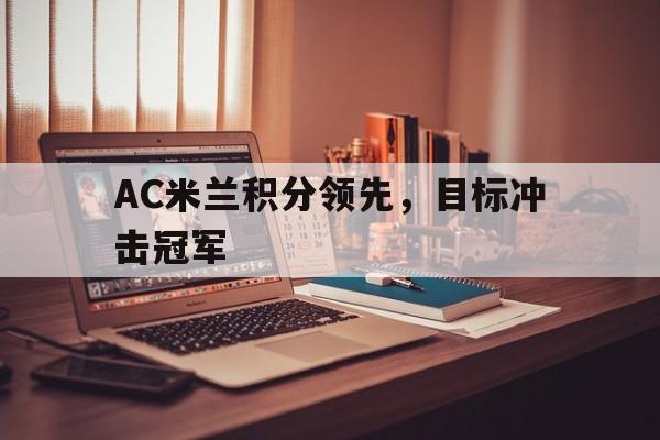 关于AC米兰积分领先，目标冲击冠军的信息